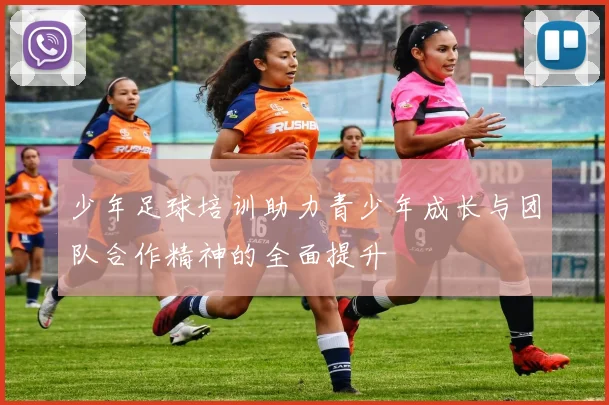 少年足球培训助力青少年成长与团队合作精神的全面提升